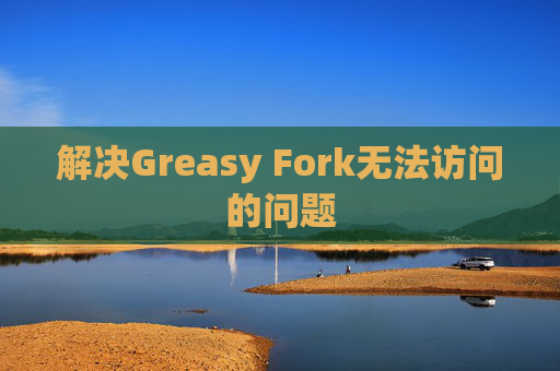 解决Greasy Fork无法访问的问题