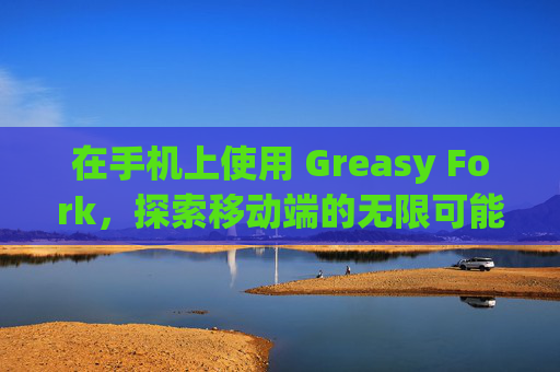 在手机上使用 Greasy Fork，探索移动端的无限可能