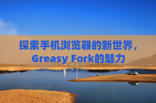 探索手机浏览器的新世界，Greasy Fork的魅力